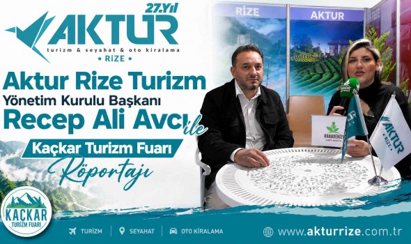 Kaçkar Turizm Fuarı'nda Aktur Rize Turizm Yönetim Kurulu Başkanı Recep Ali Avcı ile Özel Röportaj
